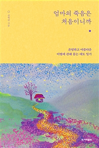 엄마의 죽음은 처음이니까 - 존엄하고 아름다운 이별에 관해 묻는 애도 일기 (커버이미지)
