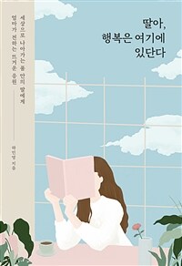 딸아, 행복은 여기에 있단다 - 세상으로 나아가는 품 안의 딸에게 엄마가 전하는 뜨거운 응원 (커버이미지)