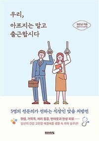 우리, 아프지는 말고 출근합시다 - 5명의 전문의가 전하는 직장인 맞춤 처방전 (커버이미지)
