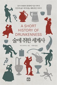 술에 취한 세계사 - 선사시대부터 현대에 이르기까지 인간과 술이 빚어내는 매혹적인 이야기 (커버이미지)