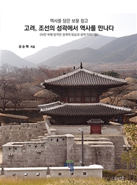고려, 조선의 성곽에서 역사를 만나다 - 사진 속에 담겨진 성곽의 모습과 성곽 이야기들 (커버이미지)