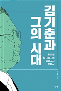 김기춘과 그의 시대 - 위험한 법 기술자의 반면교사 현대사 (커버이미지)