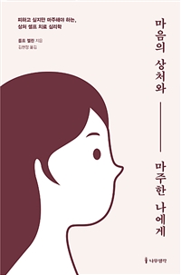 마음의 상처와 마주한 나에게 - 피하고 싶지만 마주해야 하는, 상처 셀프 치료 심리학 (커버이미지)